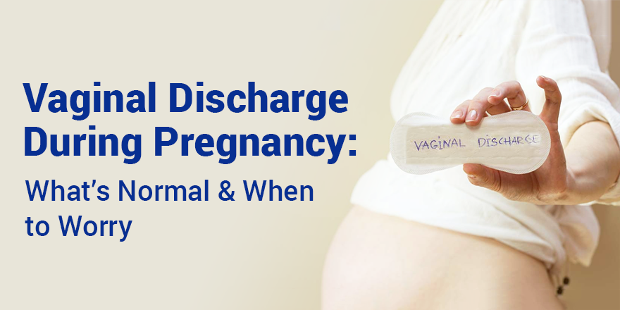 Vaginal Discharge During Pregnancy: What’s Normal and When to Worry